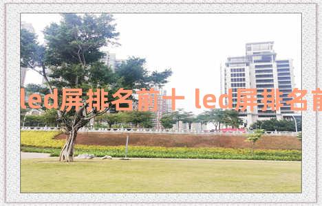 led屏排名前十 led屏排名前十的公司